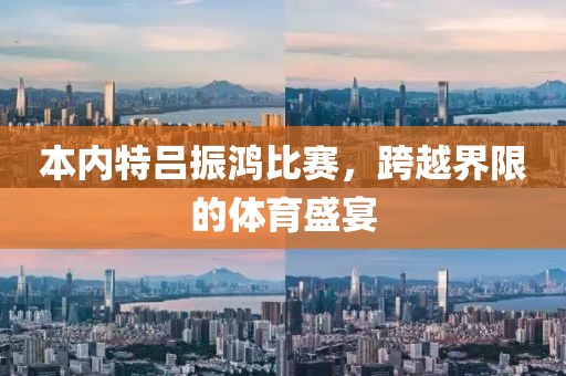 本内特吕振鸿比赛，跨越界限的体育盛宴