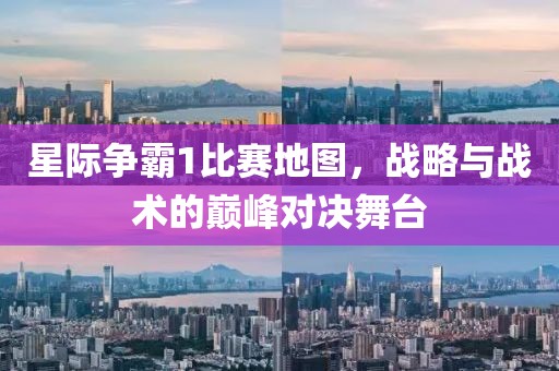 星际争霸1比赛地图，战略与战术的巅峰对决舞台