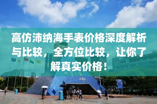 高仿沛纳海手表价格深度解析与比较，全方位比较，让你了解真实价格！