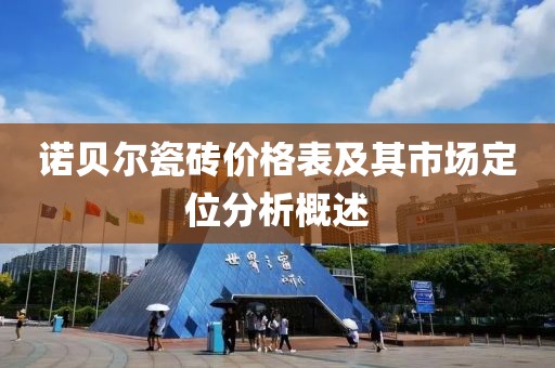 诺贝尔瓷砖价格表及其市场定位分析概述