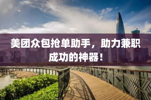美团众包抢单助手，助力兼职成功的神器！