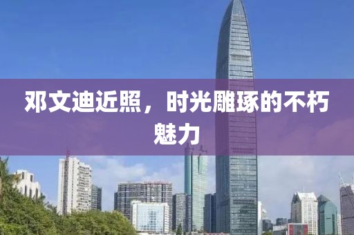 邓文迪近照，时光雕琢的不朽魅力