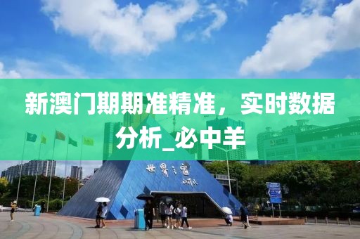 新澳门期期准精准，实时数据分析_必中羊