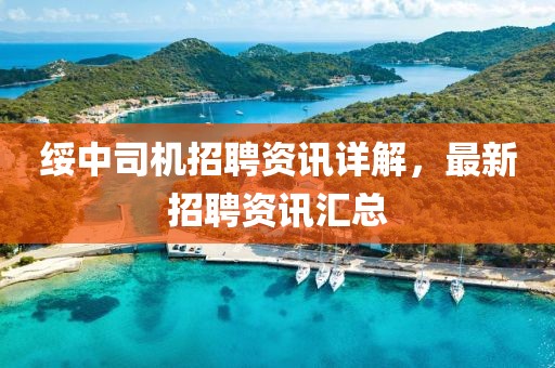 绥中司机招聘资讯详解，最新招聘资讯汇总