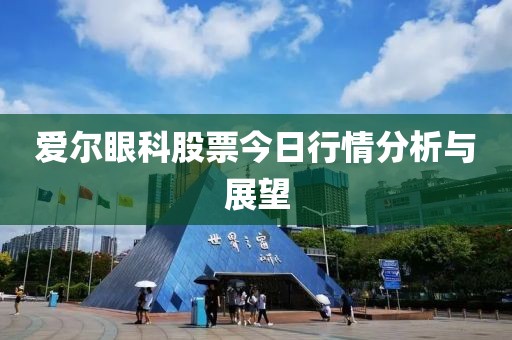 爱尔眼科股票今日行情分析与展望