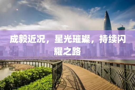 成毅近况，星光璀璨，持续闪耀之路