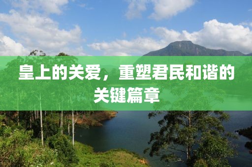 皇上的关爱，重塑君民和谐的关键篇章