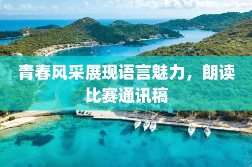 青春风采展现语言魅力，朗读比赛通讯稿