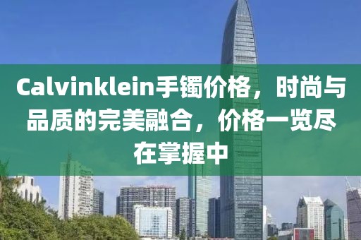 Calvinklein手镯价格，时尚与品质的完美融合，价格一览尽在掌握中