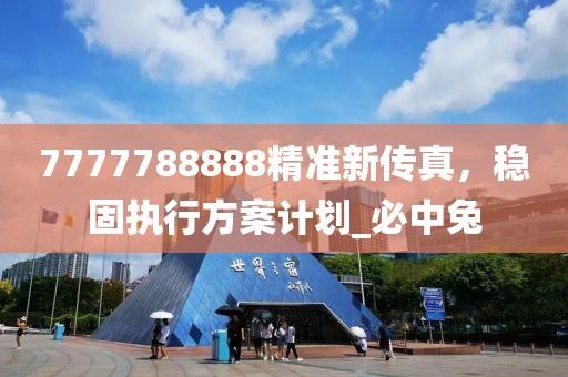 7777788888精准新传真，稳固执行方案计划_必中兔