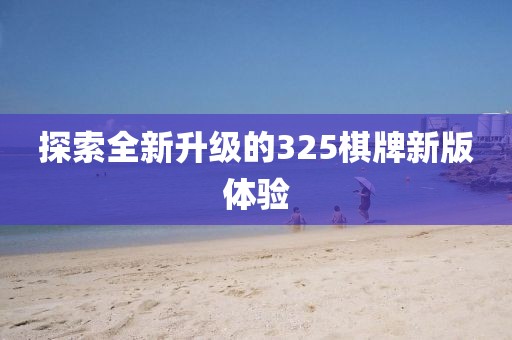探索全新升级的325棋牌新版体验