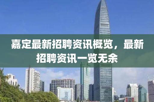 嘉定最新招聘资讯概览，最新招聘资讯一览无余