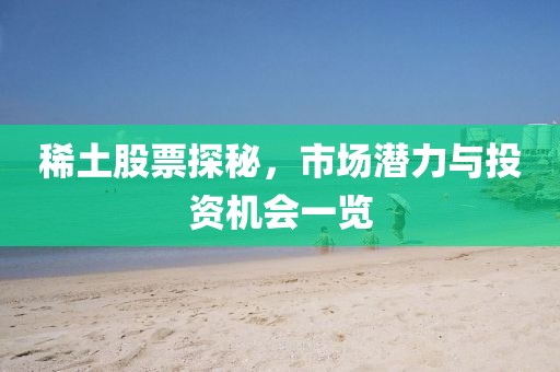 稀土股票探秘，市场潜力与投资机会一览