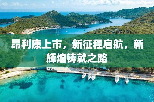昂利康上市，新征程启航，新辉煌铸就之路