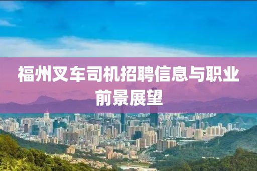 福州叉车司机招聘信息与职业前景展望