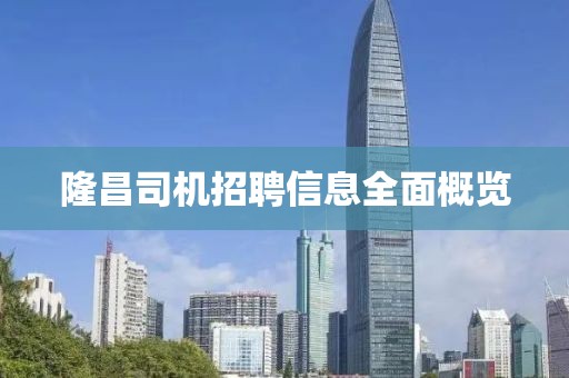 隆昌司机招聘信息全面概览