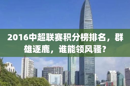 2016中超联赛积分榜排名，群雄逐鹿，谁能领风骚？