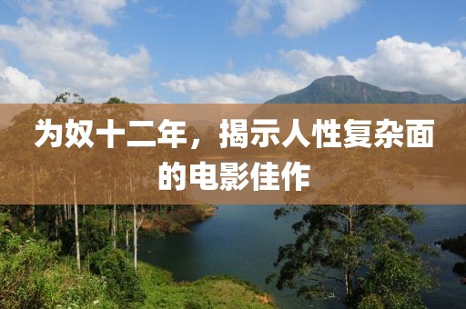 为奴十二年，揭示人性复杂面的电影佳作