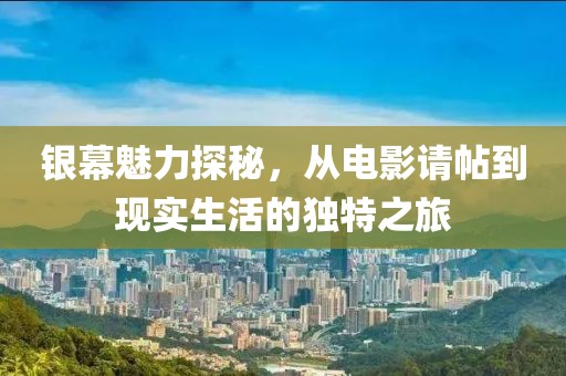 银幕魅力探秘，从电影请帖到现实生活的独特之旅