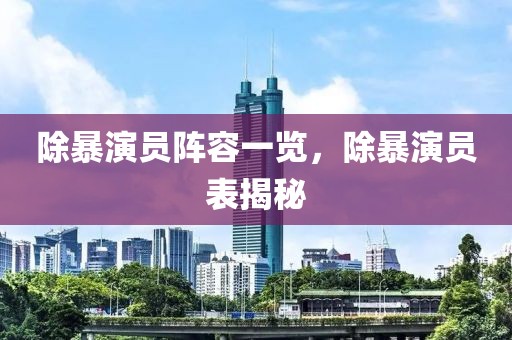 除暴演员阵容一览，除暴演员表揭秘
