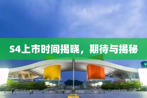 S4上市时间揭晓，期待与揭秘